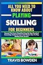 ALL YOU NEED TO KNOW ABOUT PLAYING SKILLING FOR BEGINNERS: Beyond The Court, Simplified Step By Step Practical Knowledge Guide To Learn And Master How To Play Skilling From Scratch