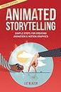 Animated Storytelling: Simple Steps for Creating Animation & Motion Graphics