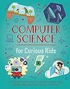 Computer Science for Curious Kids: An Illustrated Introduction to Software Programming, Artificial Intelligence, Cyber-Security―and More!