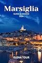 MARSIGLIA GUIDA DI VIAGGIO 2024: Una spedizione culinaria e culturale attraverso antichi porti e vivaci comunità (Italian Edition)