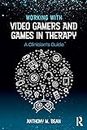 Working with Video Gamers and Games in Therapy: A Clinician's Guide