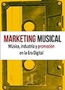 Marketing Musical. Música, industria y promoción en la Era Digital (Spanish Edition)