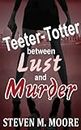 Teeter-Totter Between Lust and Murder (Detectives Chen and Castilblanco Book 3)