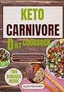 KETO CARNIVORE DIET COOKBOOK: The Ultimate Guide to Get you Started on a Plant & Meat Based Diet with Delicious High Protein & Low Carb Diet Recipes for Optimal Health and Weight Loss