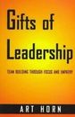 Gifts of Leadership: Team-Building Through Focus and Empathy by Horn, Art