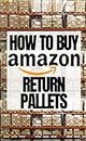 How to Buy Amazon Return Pallets : Easy Ways to Make Money With Liquidation Pallets on Amazon and Sell Them For Cash (English Edition)
