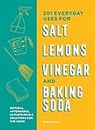 201 Everyday Uses for Salt, Lemons, Vinegar, and Baking Soda: Natural, Affordable, and Sustainable Solutions for the Home