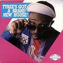 TYREE / TYREES GOT A BRAND NEW HOUSE
