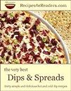 The Very Best Dips and Spreads - Thirty Simple and Delicious Hot and Cold Dip Recipes (Recipes 4 eReaders)