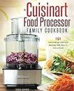 My Cuisinart Food Processor Family Cookbook: 101 Astoundingly Delicious Recipes With How To Instructions!: Volume 1