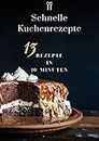 Schnelle Kuchenrezepte: 13 Rezepte in 10 Minuten (German Edition)