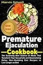 Premature Ejaculation Cookbook: The Surprising New Science of Meals That Transform Your Sexual Life and Desensitizing Delay, Non-Numbing Diet Recipes to Last Longer on Bed