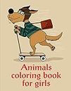 Animals Coloring Book For Girls: Coloring Book with Cute Animal for Toddlers , Kids , Children