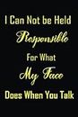 Funny Quotes "I Can Not be Held Responsible For What My Face Does When You Talk": Lined Notebook For Work, Office, Business, Women, Men -Sarcastic ... Funny Quotes, Funny Home Office Journal