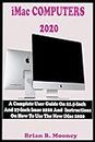 iMac COMPUTERS 2020: A Complete User Guide On 21.5-Inch And 27-Inch iMac 2020 And Instructions On How To Use The New iMac 2020 With Complete Reviews And Updated Features
