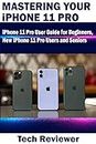 Mastering Your iPhone 11 Pro: iPhone 11 Pro User Guide for Beginners, New iPhone 11 Pro Users and Seniors