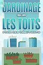 JARDINAGE SUR LES TOITS POUR LES DÉBUTANTS: Maison et jardinage #9 (French Edition)