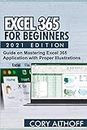 EXCEL 365 FOR BEGINNERS 2021 EDITION: Guide on Mastering Excel 365 Application with Proper Illustrations