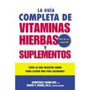 La Guia Completa De Vitaminas, Hierbas Y Suplementos: Todo Lo Que Necesita Saber Para Llevar Una Vida Saludable