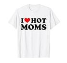 I Love Hot Moms shirt Funny Red Heart Love Moms T-Shirt T-Shirt