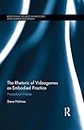 The Rhetoric of Videogames as Embodied Practice: Procedural Habits (Routledge Studies in Rhetoric and Communication Book 34)