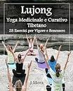 Lujong: Yoga Medicinale e Curativo Tibetano: 28 Esercizi per Vigore e Benessere (la salute con la bellezza) (Italian Edition)