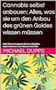 Cannabis selbst anbauen: Alles, was sie um den Anbau des grünen Goldes wissen müssen: High-Times im eigenen Garten: Geballtes Expertenwissen vom Samen in die Tüte (German Edition)