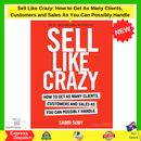 Sell Like Crazy: How to Get as Many Clients, Customers and Sales as You Can Poss