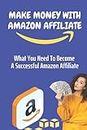 Make Money With Amazon Affiliate: What You Need To Become A Successful Amazon Affiliate: Affiliate Marketing Platforms