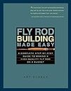 Fly Rod Building Made Easy: A Complete Step-By-Step Guide to Making a High-Quality Fly Rod on a Budget [Lingua inglese]