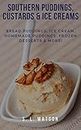 Southern Puddings, Custards & Ice Creams: Bread Puddings, Ice Creams, Homemade Puddings, Frozen Desserts & More! (Southern Cooking Recipes)