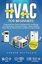 HVAC FOR BEGINNERS: Empowering Your Career in Heating and Air Conditioning: From Residential to Commercial Projects - Advance Skillfully, Master Step-by-Step Procedures, and Money Saving Strategies.