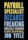 Payroll Specialist Because Freaking Awesome Miracle Worker is Not a Job Title: Funny Office Gifts for Coworkers - Women / Men | Accounting Gag Gift Bookkeeping - Clerk | Lined Notebook - Journal