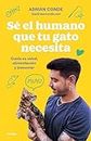 Sé el humano que tu gato necesita. Cuida su salud, alimentación y bienestar (Spanish Edition)