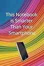 Funny Notebook - This Notebook is Smarter Than Your Smartphone: Lined Notebook - 100 pages; 6" x 9" funny gag joke notebook for bosses, employees, managers, teachers, students