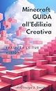 MINECRAFT - Guida all'Edilizia Creativa: Realizza le tue visioni! (MINECRAFT FACILE) (Italian Edition)