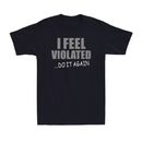 I Feel Violated Sarcastic Adult Cool Graphic Gift Idea Humor Funny Men's T-Shirt