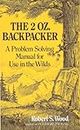 The 2 Oz. Backpacker: A Problem Solving Manual for Use in the Wilds [Idioma Inglés]