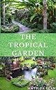 THE TOPICAL GARDEN: Guides on how to plan, plant and maintain a Tropical garden