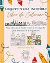 Arquitectura Increble: Libro de colorear Monumentos famosos, casas, edificios y arquitectura nica de todo el mundo: Una coleccin de diseos creativos de relajacin perfectos para cualquier edad