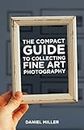 The Compact Guide to Collecting Fine Art Photography