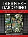 Japanese Gardening: A practical guide to creating a Japanese-style garden with 700 step-by-step photographs