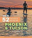 Moon 52 Things to Do in Phoenix & Tucson: Local Spots, Outdoor Recreation, Getaways (Moon Travel Guides)