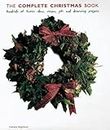 The Complete Christmas Book: Hundreds of Ideas, Recipes and Flower, Food, Gift and Decorating Projects