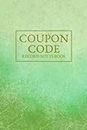 Coupon Code Record Notes Book: Journal and Notes Book for Keeping Track of Promo Codes, Discounts, Store Gift Cards, and Expiration Dates - Green Design Cover