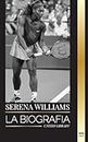 Serena Williams: La biografa de una campeona de tenis legendaria, su vida en la pista y su legado (Atletas)