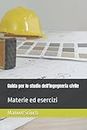 Guida per lo studio dell'ingegneria civile: Materie ed esercizi (Italian Edition)