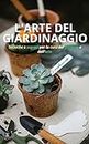L'arte del giardinaggio: Tecniche e segreti per la cura del giardino (Italian Edition)