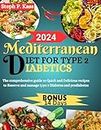 MEDITERRANEAN DIET FOR TYPE 2 DIABETICS: The comprehensive guide to Quick and Delicious recipes to Reserve and manage type 2 Diabetes and prediabetes (The Mediterranean diet Book 1)