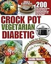 CROCK POT VEGETARIAN DIABETIC COOKBOOK GUIDE FOR BEGINNERS: 200 Days of Flavorful and Easy Homemade Recipes to Maintain Good Health and Optimal Blood Sugar With Your Slow Cooker